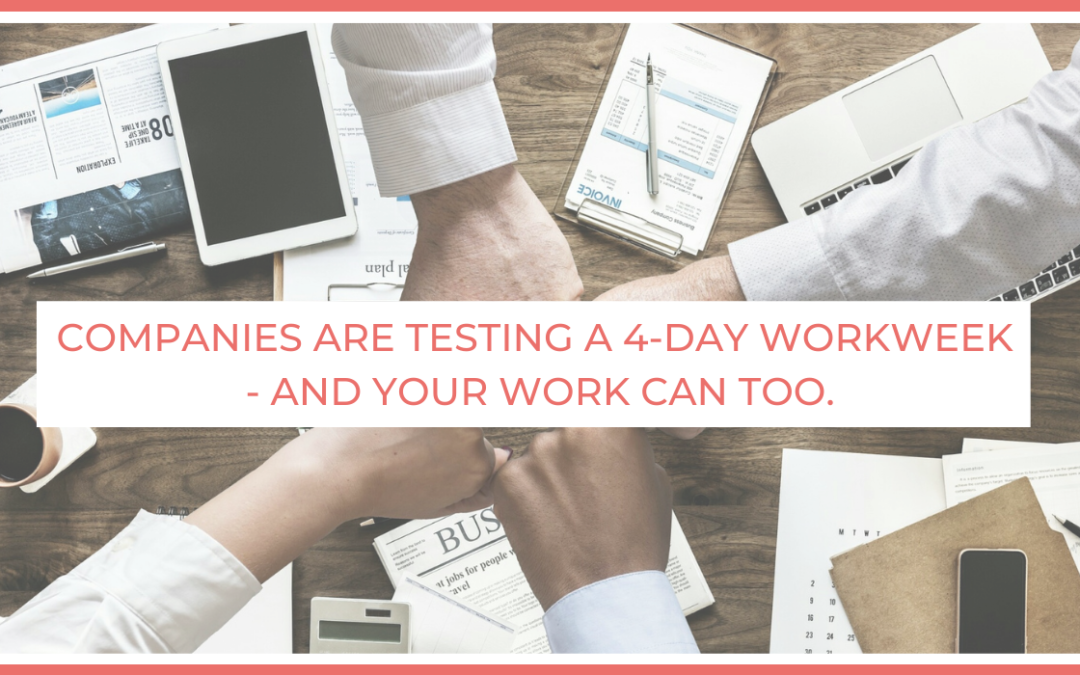 Companies Are Testing a 4-Day Workweek – and Your Work Can Too.