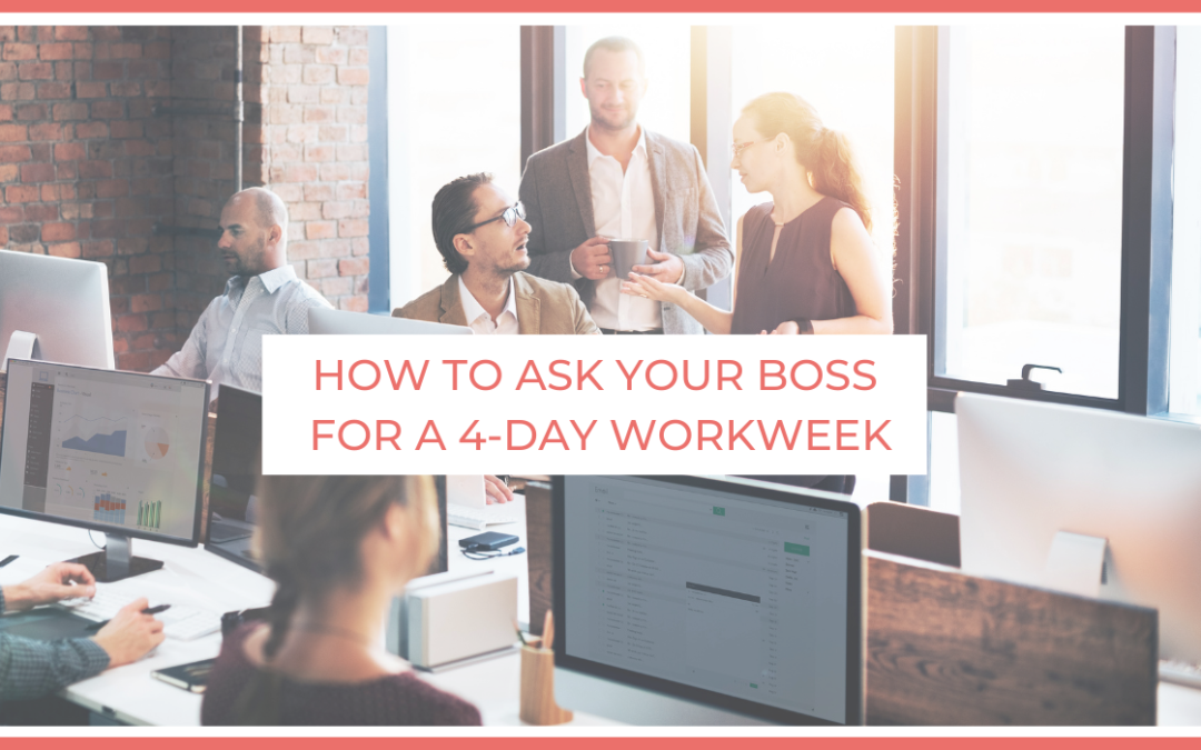How to Ask Your Boss For a 4-Day Workweek