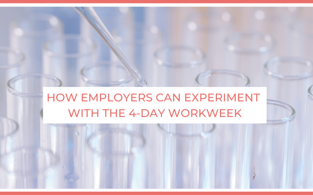 How Employers can Experiment with the 4-Day Workweek