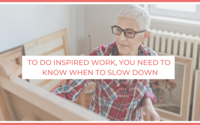 To do inspired work, you need to know when to slow down